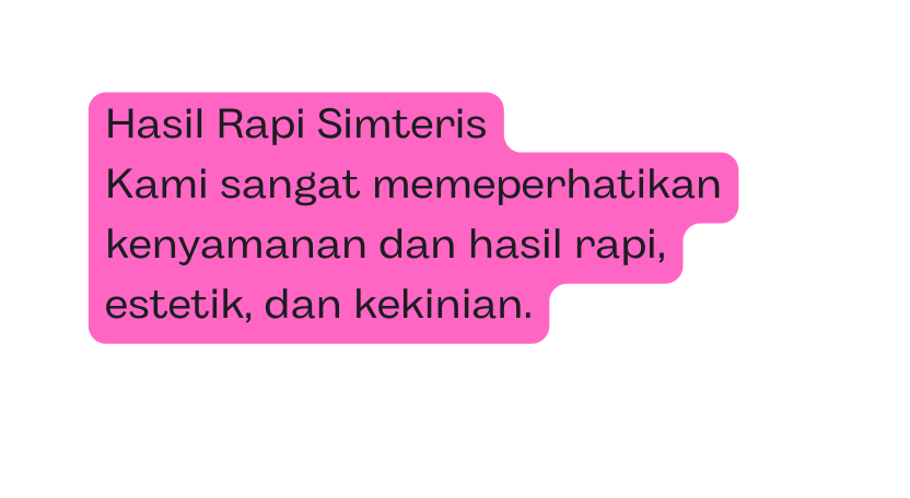 Hasil Rapi Simteris Kami sangat memeperhatikan kenyamanan dan hasil rapi estetik dan kekinian
