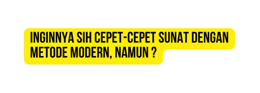 Inginnya sih cepet cepet Sunat dengan metode Modern namun