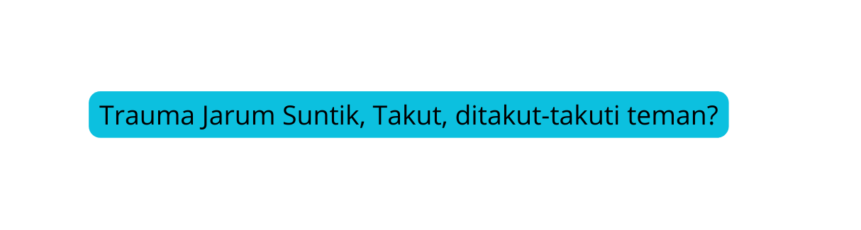 Trauma Jarum Suntik Takut ditakut takuti teman