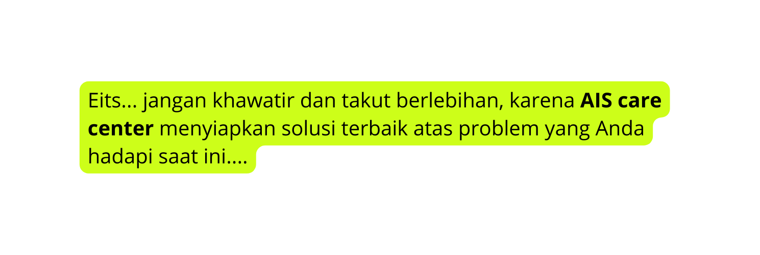 Eits jangan khawatir dan takut berlebihan karena AIS care center menyiapkan solusi terbaik atas problem yang Anda hadapi saat ini