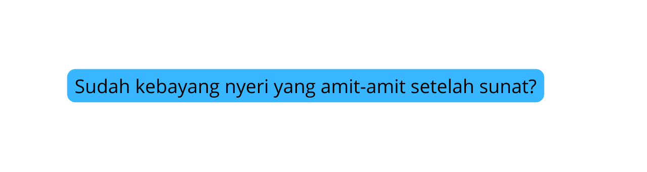 Sudah kebayang nyeri yang amit amit setelah sunat