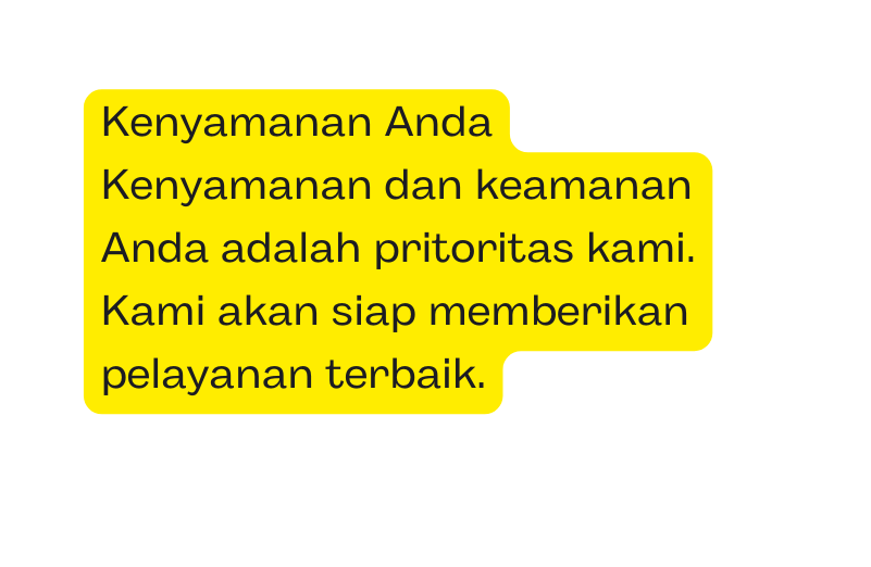 Kenyamanan Anda Kenyamanan dan keamanan Anda adalah pritoritas kami Kami akan siap memberikan pelayanan terbaik