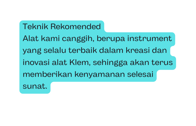 Teknik Rekomended Alat kami canggih berupa instrument yang selalu terbaik dalam kreasi dan inovasi alat Klem sehingga akan terus memberikan kenyamanan selesai sunat